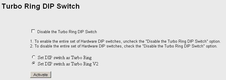 3.1.8 Turbo Ring DIP Switch (Menu item and DIP switches) The menu item Turbo Ring DIP Switch can be used as follows: Enable or disable the settings for Turbo Ring redundancy by the 4 DIP switches