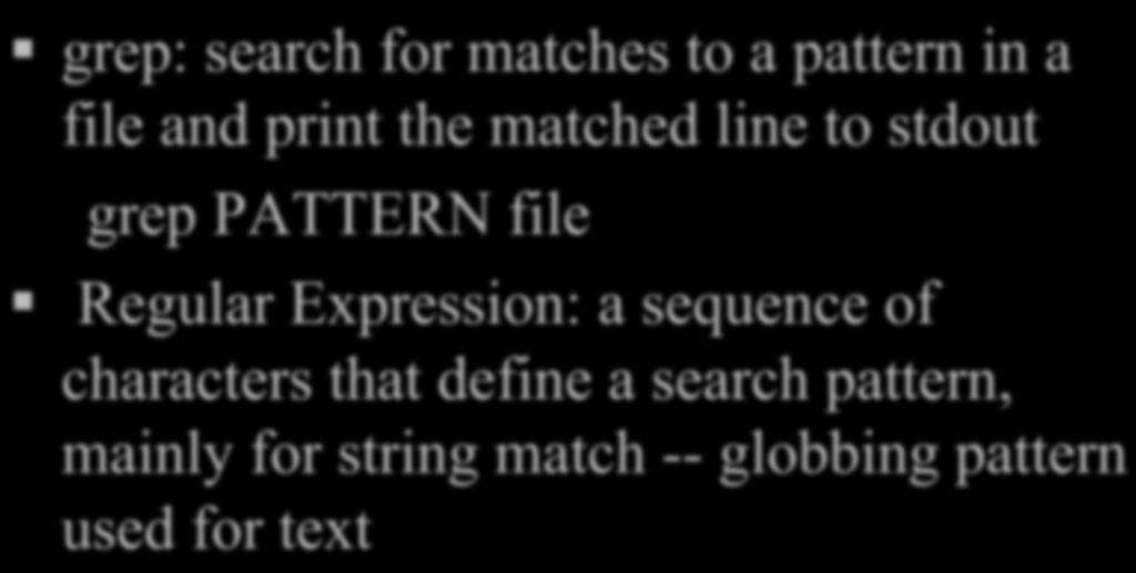 grep and Regular Expression grep: search for matches to a pattern in a file and print the matched line to stdout grep PATTERN file