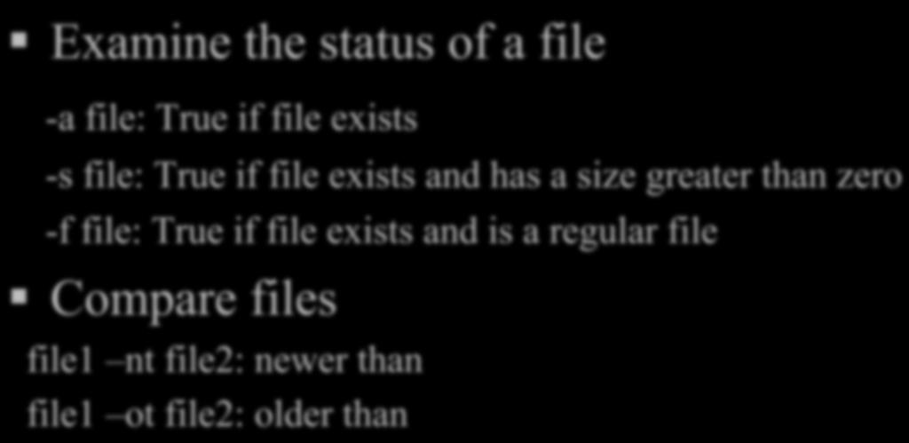 File Manipulation Examine the status of a file -a file: True if file exists -s file: True if file exists and has a size greater