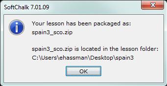 3. Click OK. 4. SoftChalk will notify you that your lesson has been packaged (Figure 19). Note the name and location of your packaged lesson. Figure 19. Package confirmation.