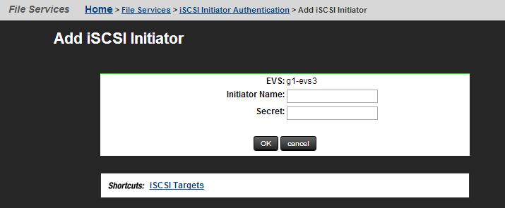 Field/Item Description EVS Initiator Name Secret OK cancel iscsi Targets The EVS on which to configure Initiator Authentication. Identifies the initiator with a globally unique name.