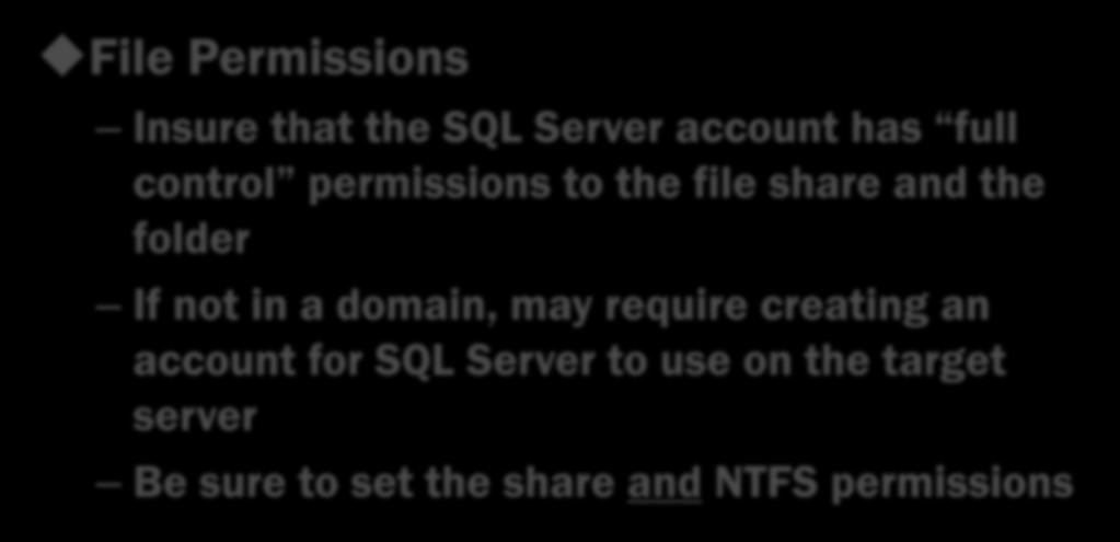 SQL Server SMB Permissions File Permissions Insure that the SQL Server account has full control permissions to the file share and the folder