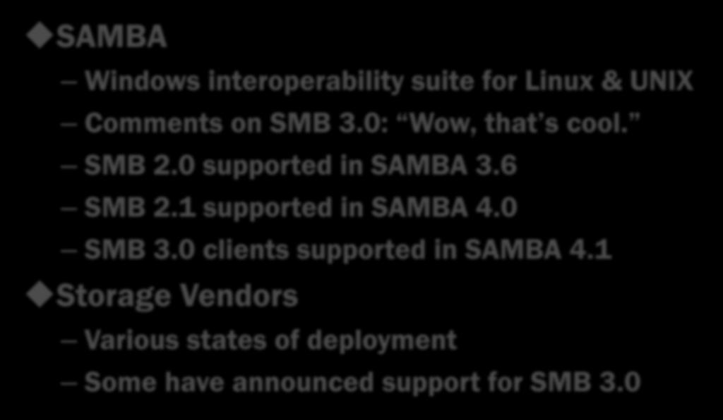 SAMBA SMB in Other Products Windows interoperability suite for Linux & UNIX Comments on SMB 3.0: Wow, that s cool. SMB 2.0 supported in SAMBA 3.