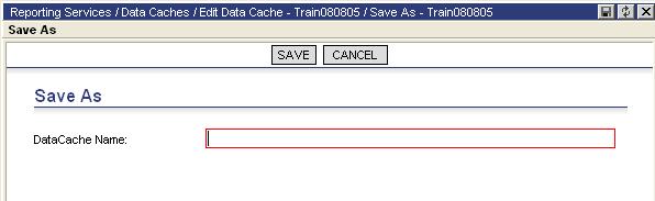 2 Right-click the desired data cache, and select: Save As. The Save As page displays: 3 Enter the new name for the copied data cache in the DataCache Name field. 4 Click Save.