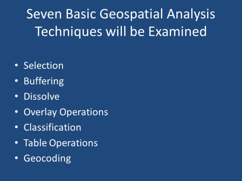 There are seven basic geospatial analysis techniques that will be examined in this presentation.