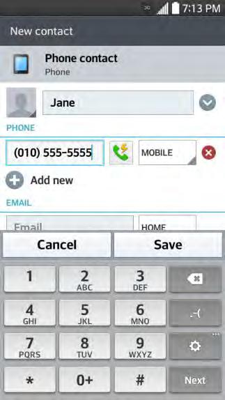 5. When you have finished adding information, touch Save. Save a Phone Number You can save a phone number to Contacts directly from the phone dialpad. 1. Press >. 2. Enter a phone number. 3.