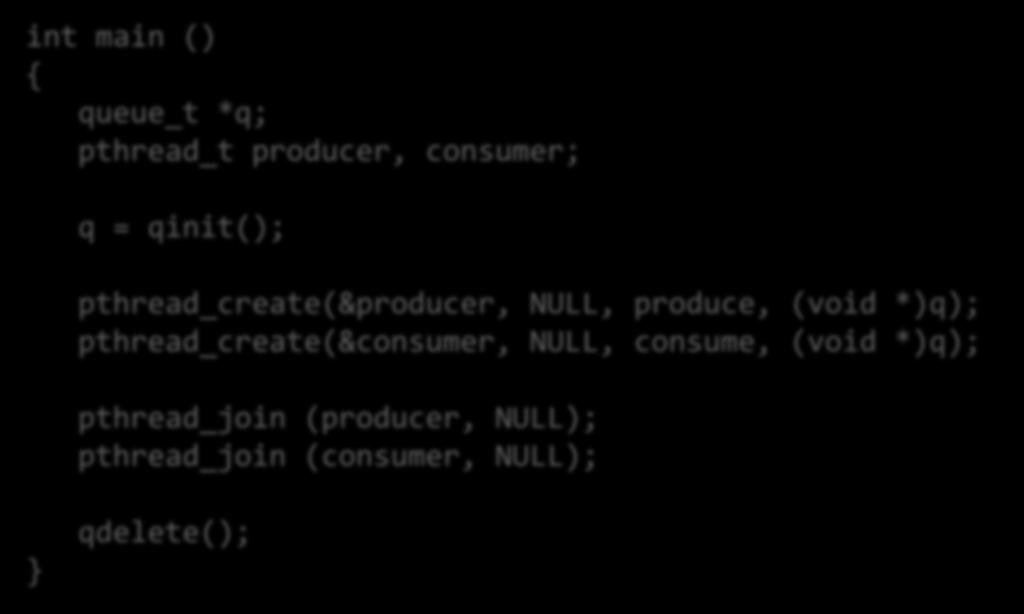 Producer-Consumer (2) int main () { queue_t *q; pthread_t producer, consumer; q = qinit(); pthread_create(&producer, NULL, produce,