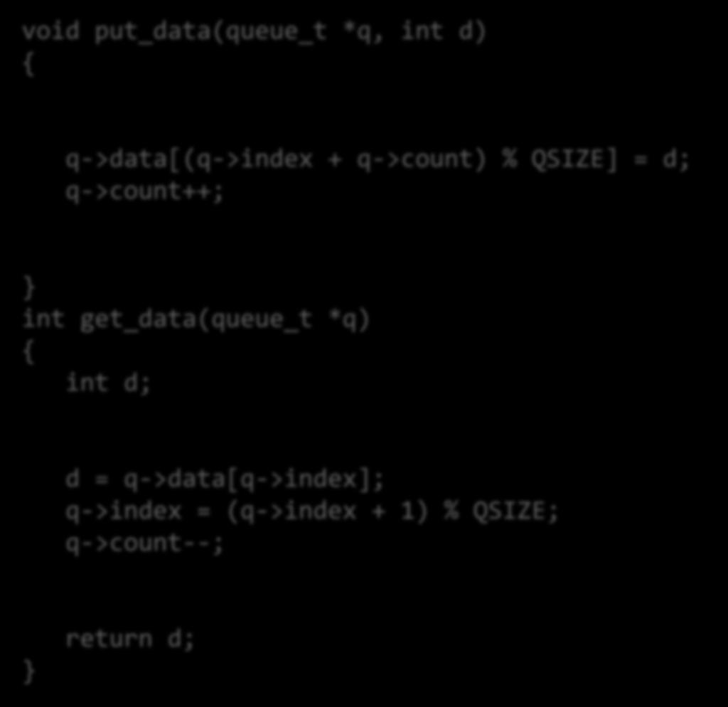 Producer-Consumer (5) void put_data(queue_t *q, int d) { pthread_mutex_lock(&q->lock); while (q->count == QSIZE) pthread_cond_wait(&q->notfull, &q->lock); q->data[(q->index + q->count) % QSIZE] = d;