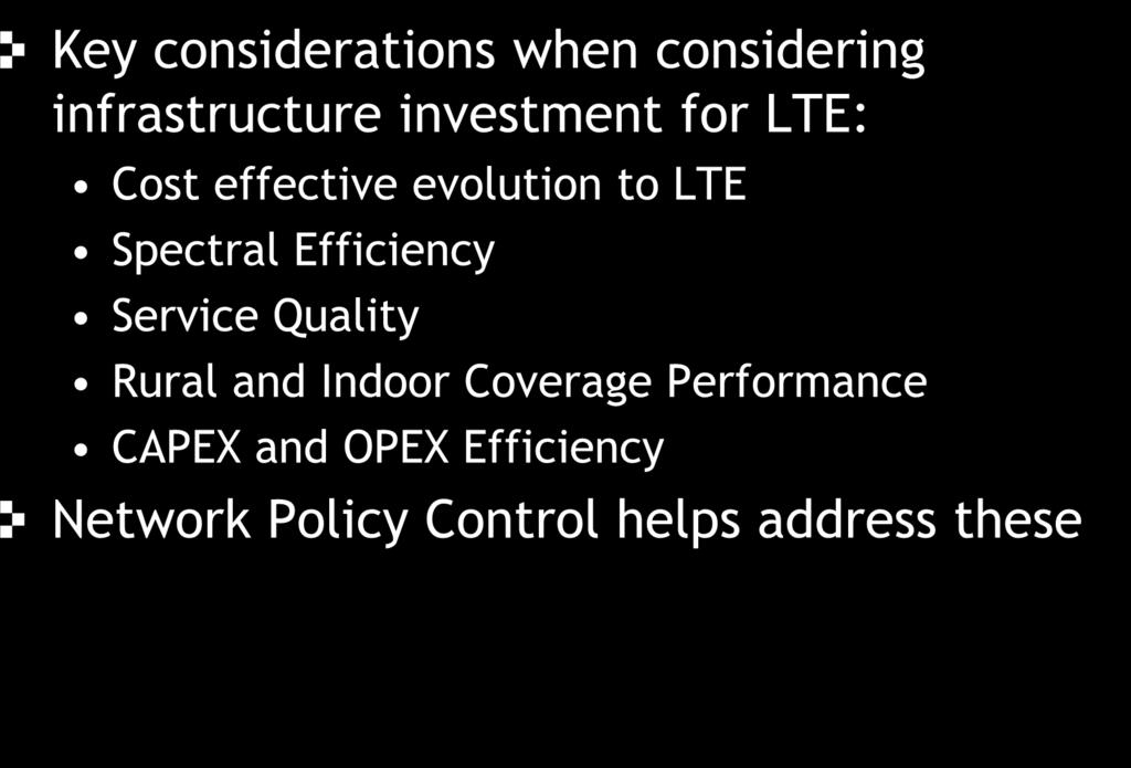 Key Considerations for Operators Key considerations when considering infrastructure investment for LTE: Cost effective evolution to LTE Spectral Efficiency Service Quality Rural and