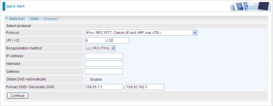 IPoA Connection VPI/VCI: Enter the VPI and VCI information provided by your ISP. Encapsulation method: Select the encapsulation format. Select the one provided by your ISP.