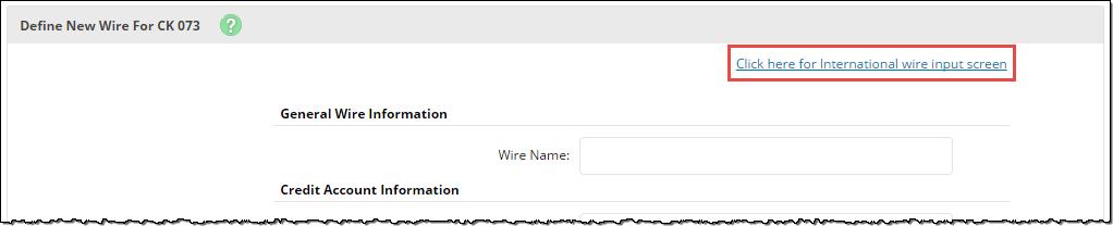 Wire Name: A descriptive name for the wire. Credit Account Information Credit Account Number: Account to receive the wired funds. Credit Account Name: Name on the account receiving the wired funds.