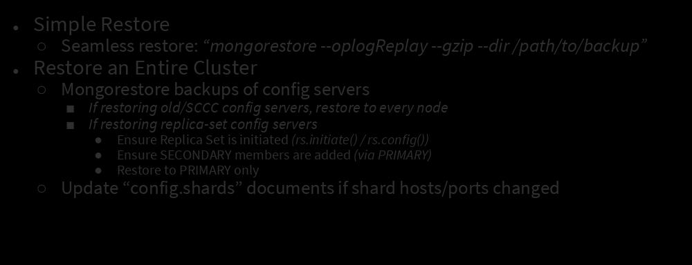 Backups: mongodb_consistent_backup Simple Restore Seamless restore: mongorestore --oplogreplay --gzip --dir /path/to/backup Restore an Entire Cluster Mongorestore backups of config servers If