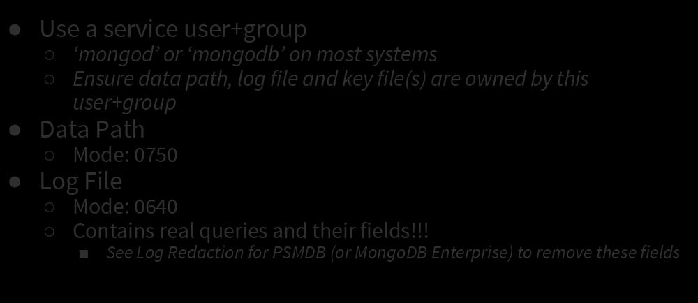 Security: Filesystem Access Use a service user+group mongod or mongodb on most systems Ensure data path, log file and key file(s) are owned by this