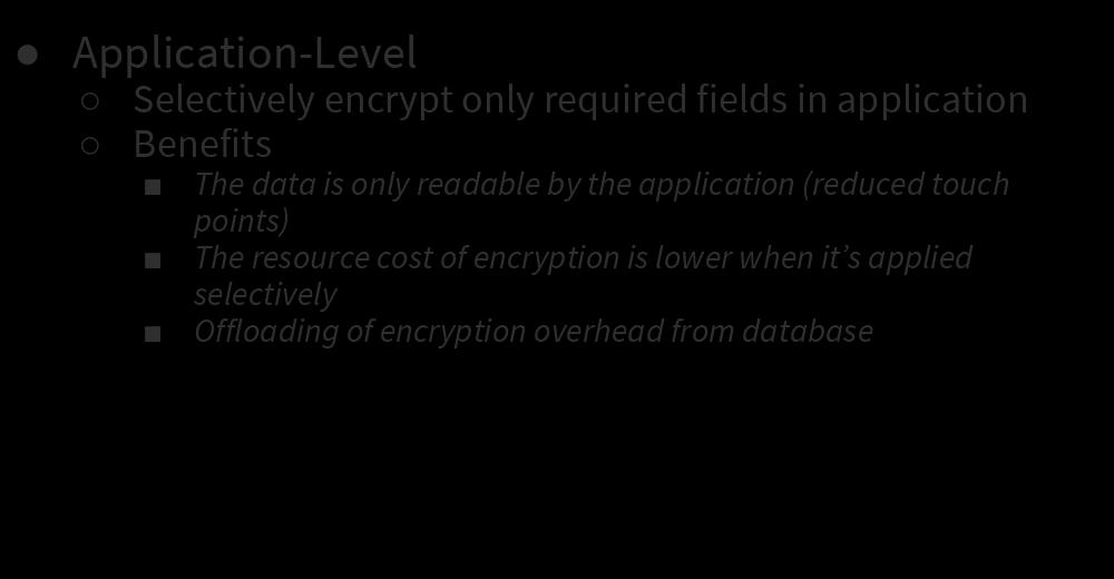 Security: Encryption at Rest Application-Level Selectively encrypt only required fields in application Benefits The data is only readable by the
