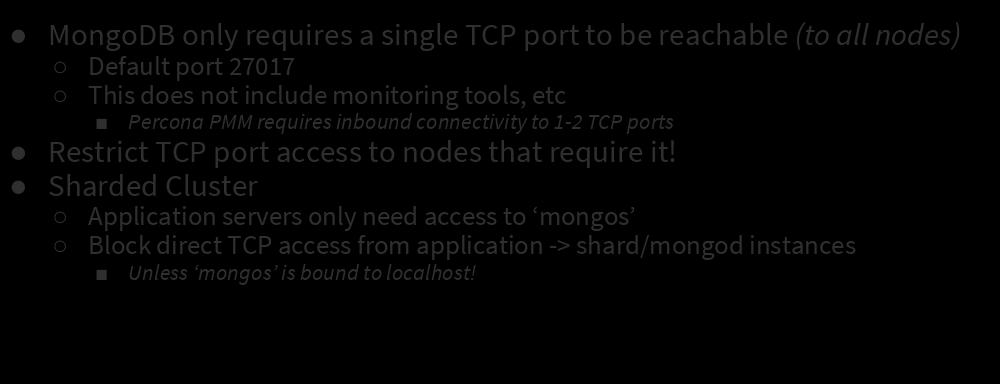 Security: Network Firewall MongoDB only requires a single TCP port to be reachable (to all nodes) Default port 27017 This does not include monitoring tools, etc Percona PMM requires inbound