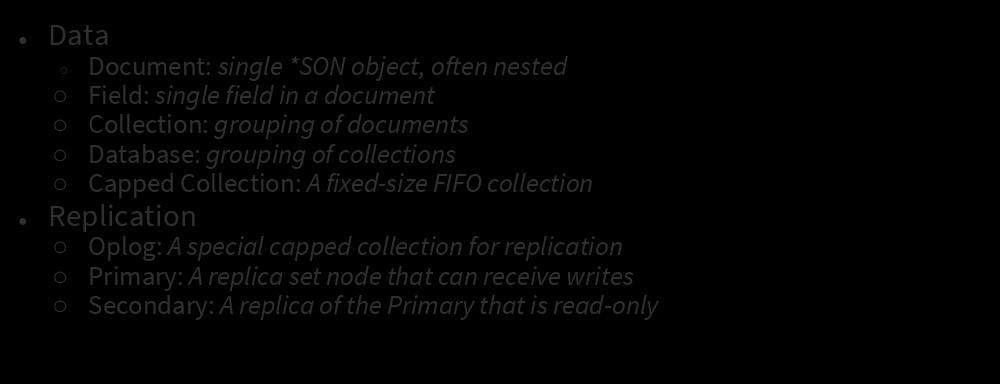 Terminology Data Document: single *SON object, often nested Field: single field in a document Collection: grouping of documents Database: grouping of collections Capped Collection: A