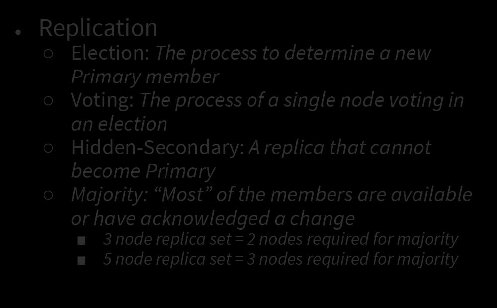 Terminology Replication Election: The process to determine a new Primary member Voting: The process of a single node voting in an election Hidden-Secondary: A replica that cannot