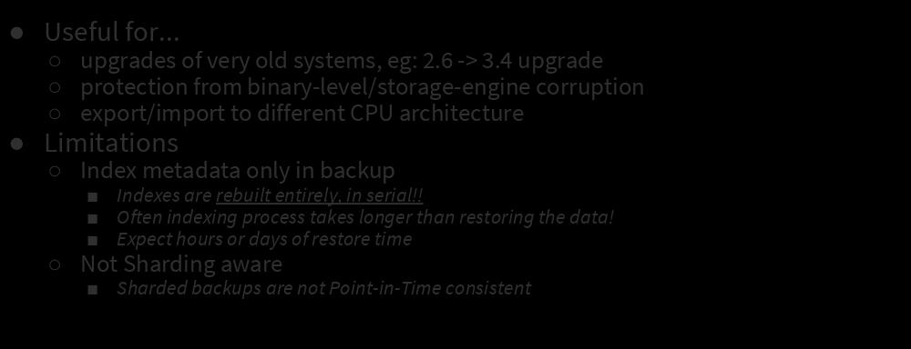 Backups: Logical Useful for... upgrades of very old systems, eg: 2.6 -> 3.
