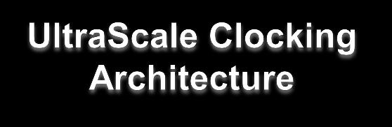 Benefits of UltraScale Clock Architecture