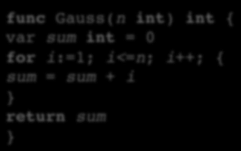 Code Formatting func Gauss(n int) int { var sum int = 0 for i:=1; i<=n;