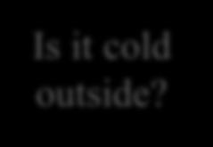 Is it cold