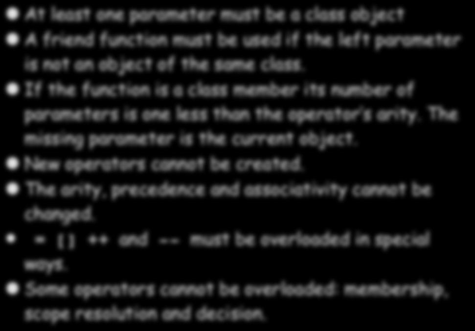 Rules At least one parameter must be a class object A friend function must be used if the left parameter is not an object of the same class.