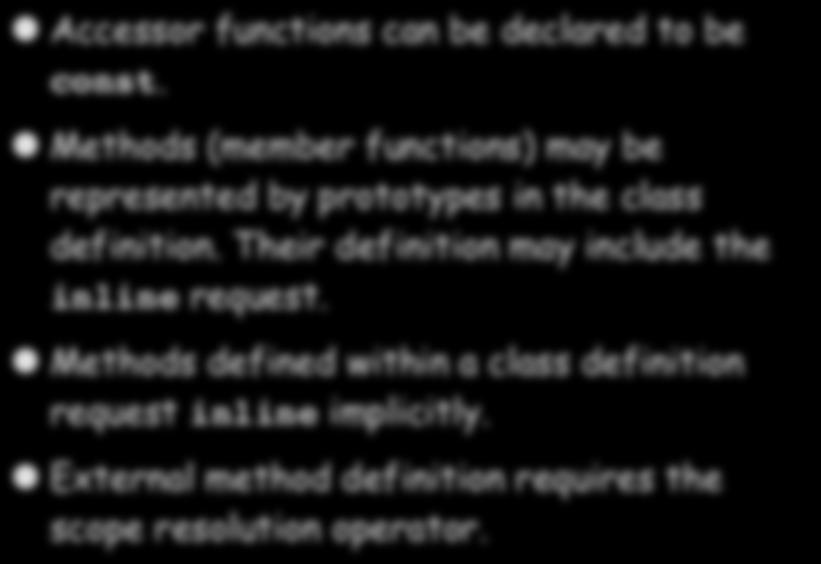 Some OOP Features of C++ Accessor functions can be declared to be const. Methods (member functions) may be represented by prototypes in the class definition.