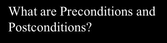 What are Preconditions and Postconditions? One way to specify such requirements is with a pair of statements about the function.