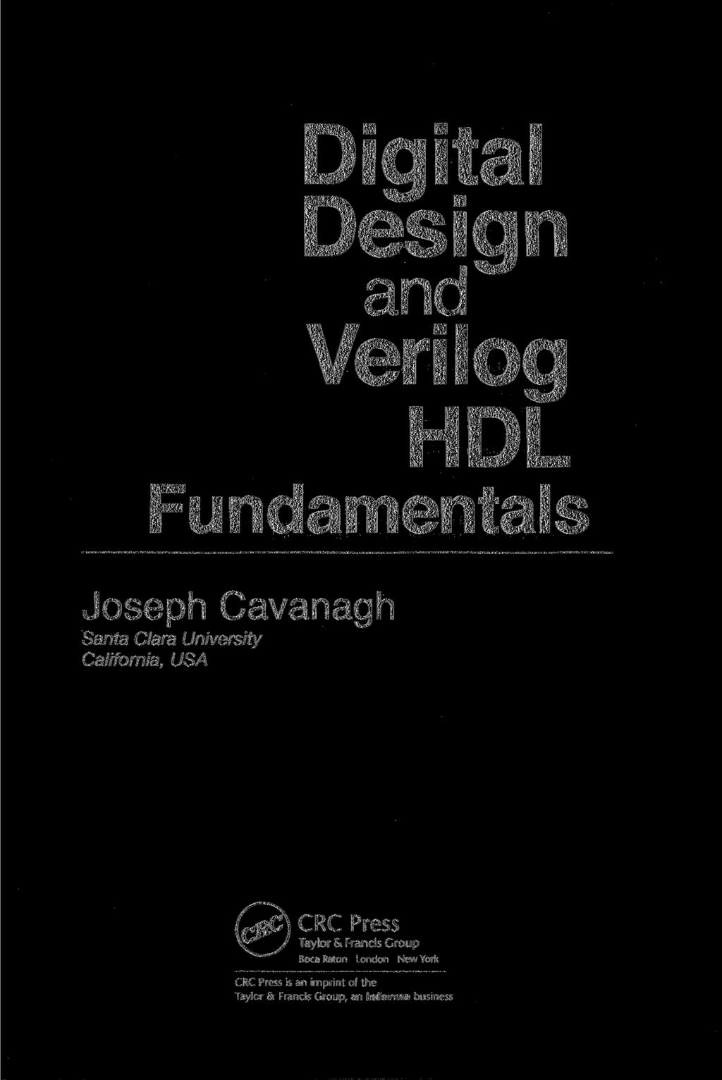 Digital Design and Verilo fit HDL Fundamentals Joseph Cavanagh Santa Clara University California, USA CRC Press