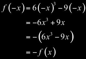 Solution Since f is a polynomial containing only odd powers of x, it is an odd function. This also can be shown symbolically as follows. 38 What have we learned? We have learned to: 1.
