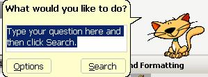 Type a question in the balloon Click SEARCH 3.