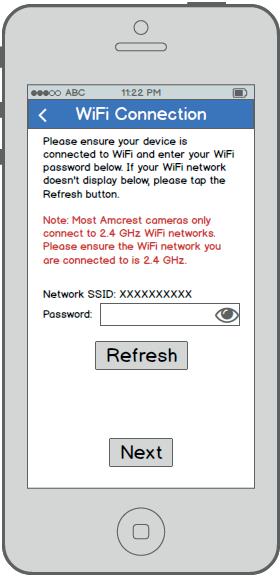 WIFI SETUP 9 10 11 12 Ensure your mobile phone is connected to the WiFi network that you will be connecting your camera to, enter in the password for the WiFi network, and then tap Next.
