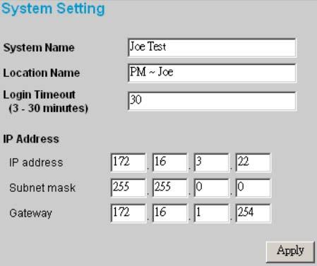 System Setting The System Setting includes the System name, Location name, Login Timeout, IP Address, Subnet Mask and Gateway.