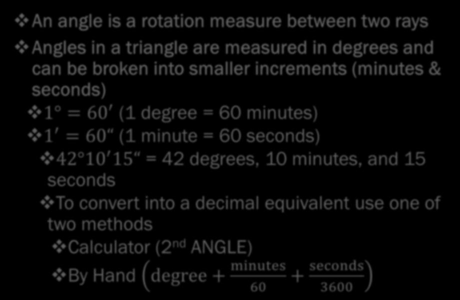 DAY 2 - ANGLES An angle is a rotation measure between two rays Angles in a triangle are measured in degrees and can be broken into smaller increments (minutes & seconds) 1 = 60 (1 degree = 60