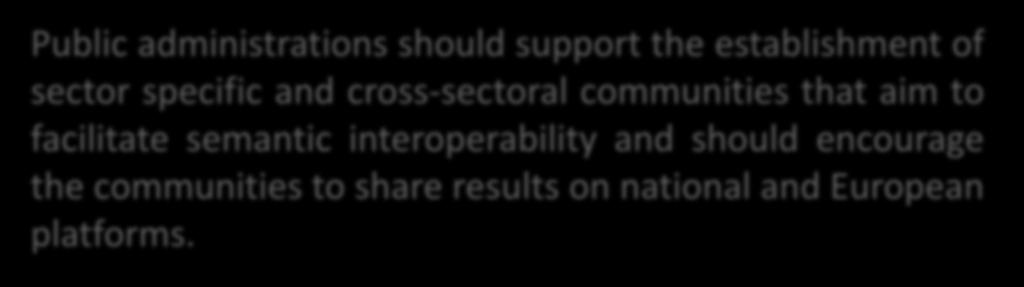 Frame first Semantics Recommendation 18 European Interoperability Framework Public administrations should support the establishment of sector specific and cross-sectoral communities that