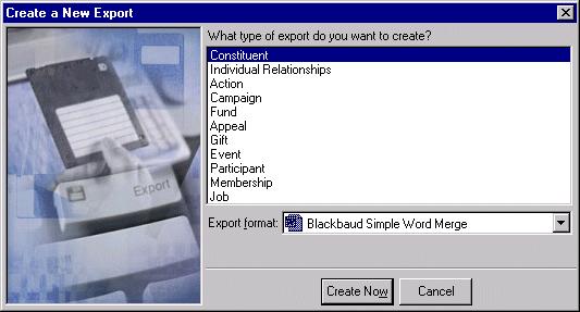 10 C HAPTER 4. In the Export format field, select Blackbaud Simple Word Merge. 5. Click Create Now. The New Constituent Export record screen appears.