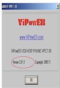 ViPowER USB-VoIP Phone (Version:2005.11.16) 9 Now, the driver for VPET-20 has installed successfully in your PC. Then there is a figure like on the desktop. 3.2 Check the version about this driver 3.