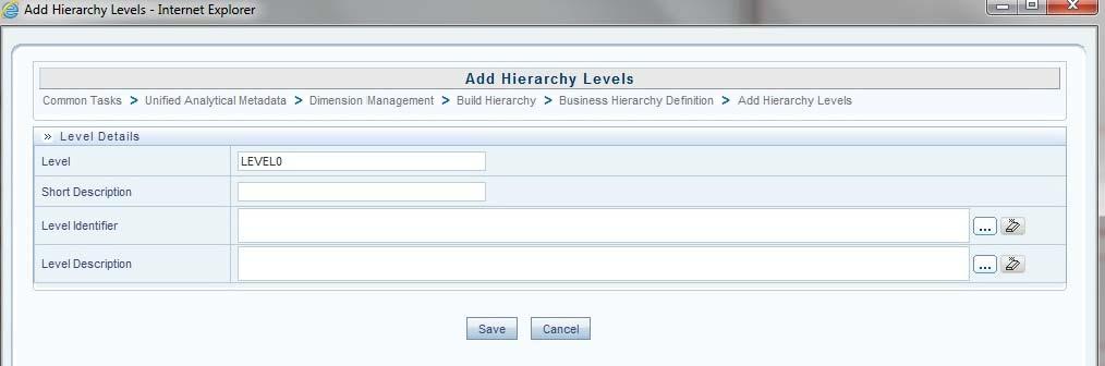 The details are displayed on the Add Business Hierarchy window. 10. Click Add (+) on the Business Hierarchy tool bar. The Add Hierarchy Levels dialog box is displayed.