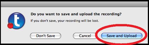 7. The following dialogue box will appear. Select Save and Upload if your recording is complete.