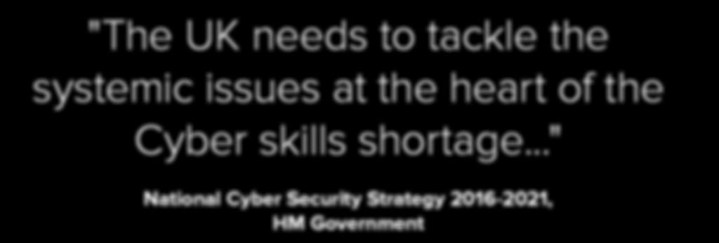 "The UK needs to tackle the systemic issues at the heart of the Cyber skills shortage.