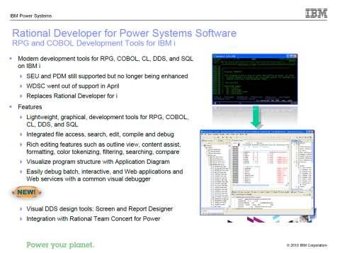 Rational Developer for Power Systems Software: RPG an COBOL Tools for IBM i (What a name no wonder we re confused) Replace ADTS with this to have access to all of the newest features Can be ordered