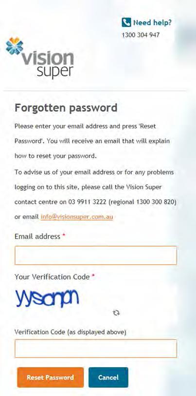 Resetting a password If you have forgotten your password you can request it to be reset via the log in page. Go to the Vision Super website www.visionsuper.com.