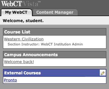 If you are using Blackboard Learning Systems (WebCT) or Vista 4/CE, the Pronto link may be located in the External Courses area of the My Blackboard (or My WebCT) page, or within a Section.