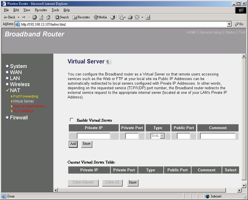2.5.2 Virtual Server Use the Virtual Server function when you want different servers/clients in your LAN to handle different service/internet application type (e.g. Email, FTP, Web server etc.