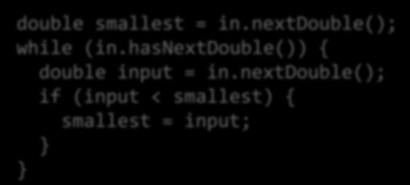finding the Maximum or Minimum of a set of numbers: double largest = in.nextdouble(); while (in.hasnextdouble()) { double input = in.