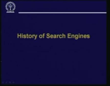 (Refer Slide Time: 19:25) So now let us move away from the basic components of a search engine to the history of search engines.