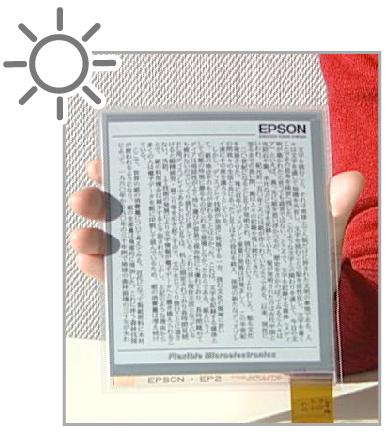 E-paper; a truly paper-like display Crisp black on white appearance like printed paper Clear even in daylight