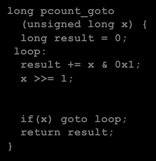 1. Do-While Loop Example Goto Version long pcount_goto (unsigned long x) long result = 0; loop: result += x & 0x1; x >>= 1; if(x) goto loop; Carnegie Mellon movl $0, %eax # result =