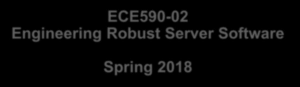 ECE590-02 Engineering Robust Server Software Spring 2018 Business Continuity: Disaster Recovery Tyler Bletsch Duke University