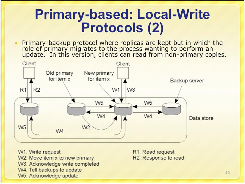Primary-based: Local-Write Protocols (1) Primary-based local-write protocol in which the single copy of the shared data is migrated between processes.